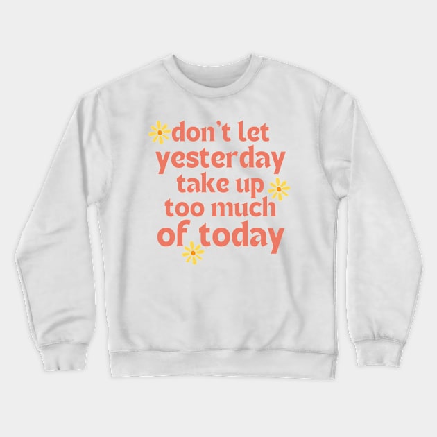 Don't Let Yesterday Take Up Too Much Of Today. Retro Vintage Motivational and Inspirational Saying. Pink Crewneck Sweatshirt by That Cheeky Tee